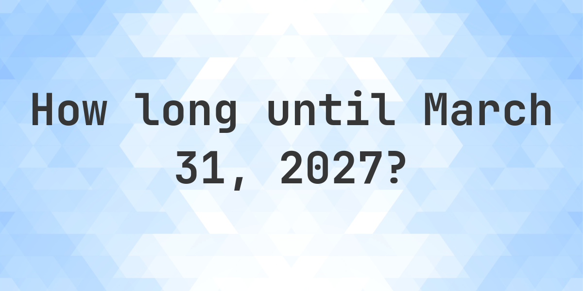 How Many Days Until March 31, 2027? - Calculatio