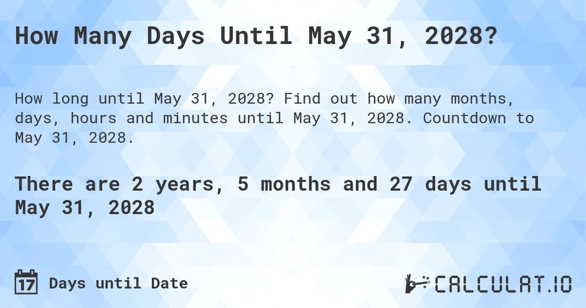 How Many Days Until May 31, 2028?. Find out how many months, days, hours and minutes until May 31, 2028. Countdown to May 31, 2028.