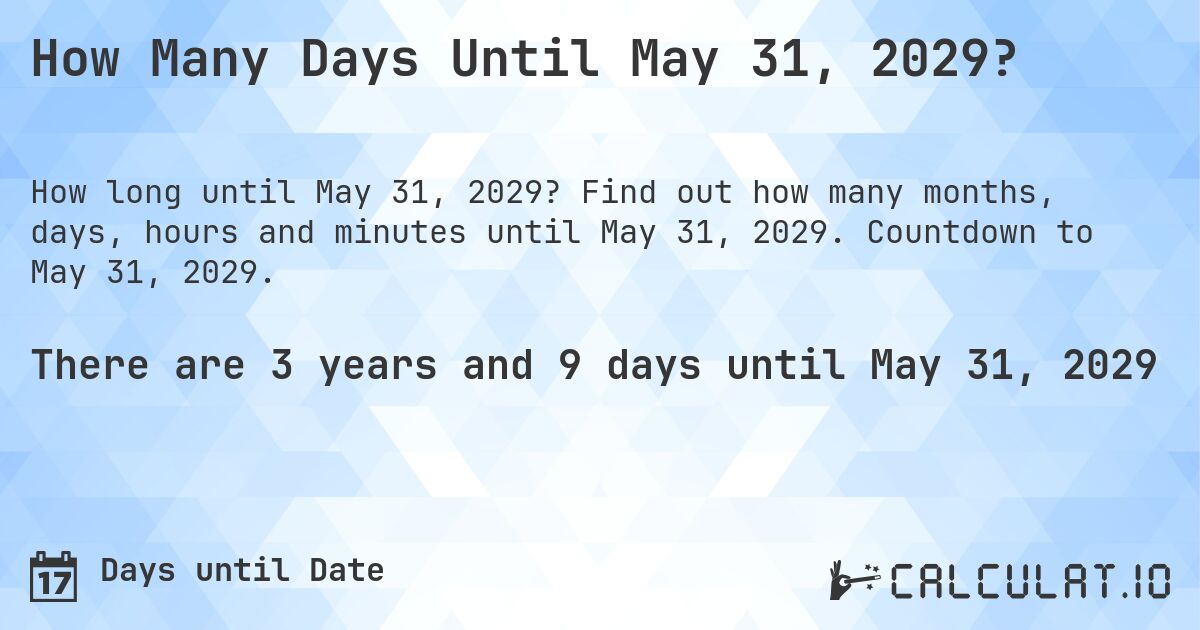 How Many Days Until May 31, 2029?. Find out how many months, days, hours and minutes until May 31, 2029. Countdown to May 31, 2029.