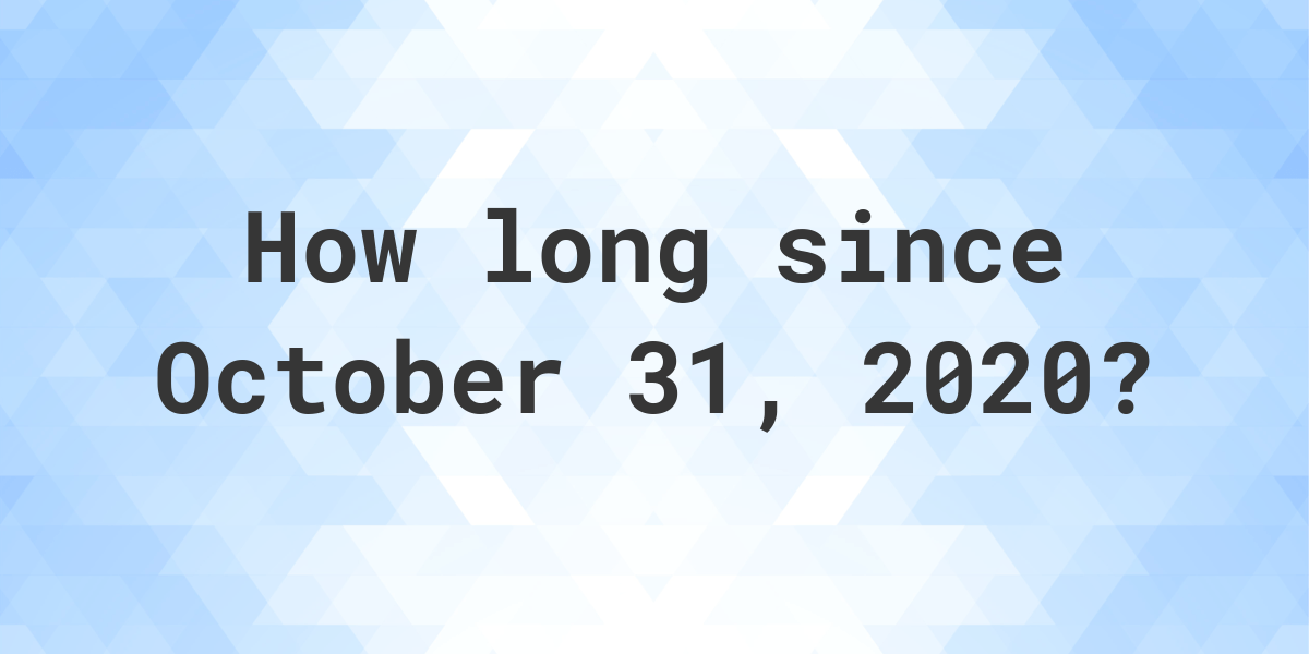 How Many Days Ago Was October 31, 2020? Calculatio