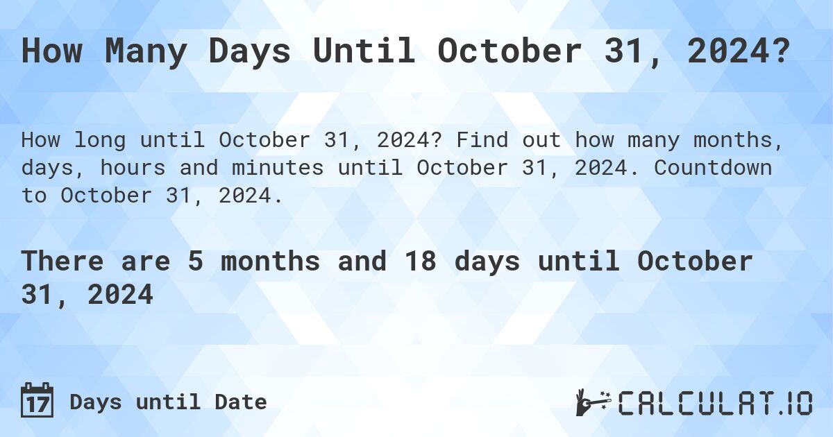How Many Days Until October 31, 2024?. Find out how many months, days, hours and minutes until October 31, 2024. Countdown to October 31, 2024.