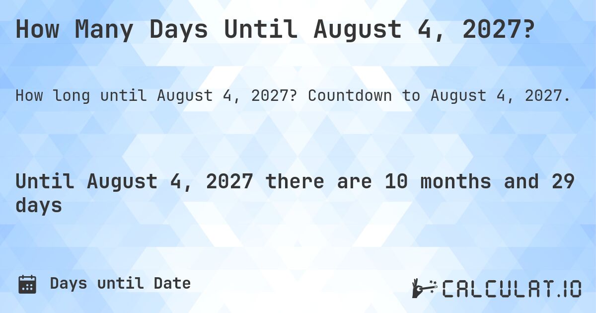 How Many Days Until August 4, 2027?. Countdown to August 4, 2027.