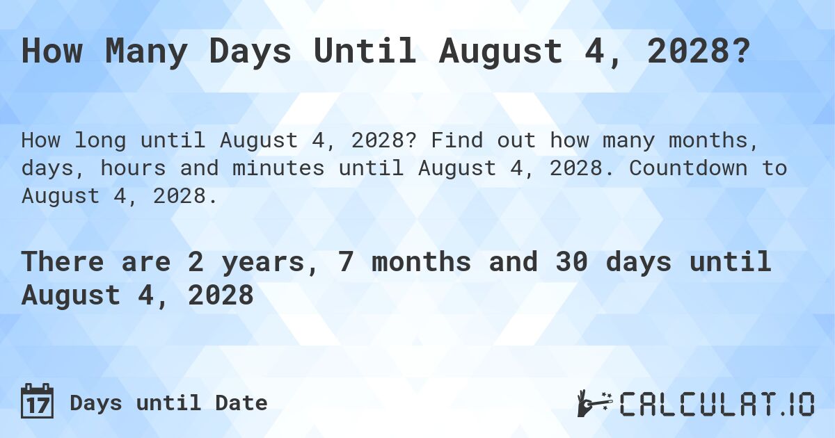 How Many Days Until August 4, 2028?. Find out how many months, days, hours and minutes until August 4, 2028. Countdown to August 4, 2028.