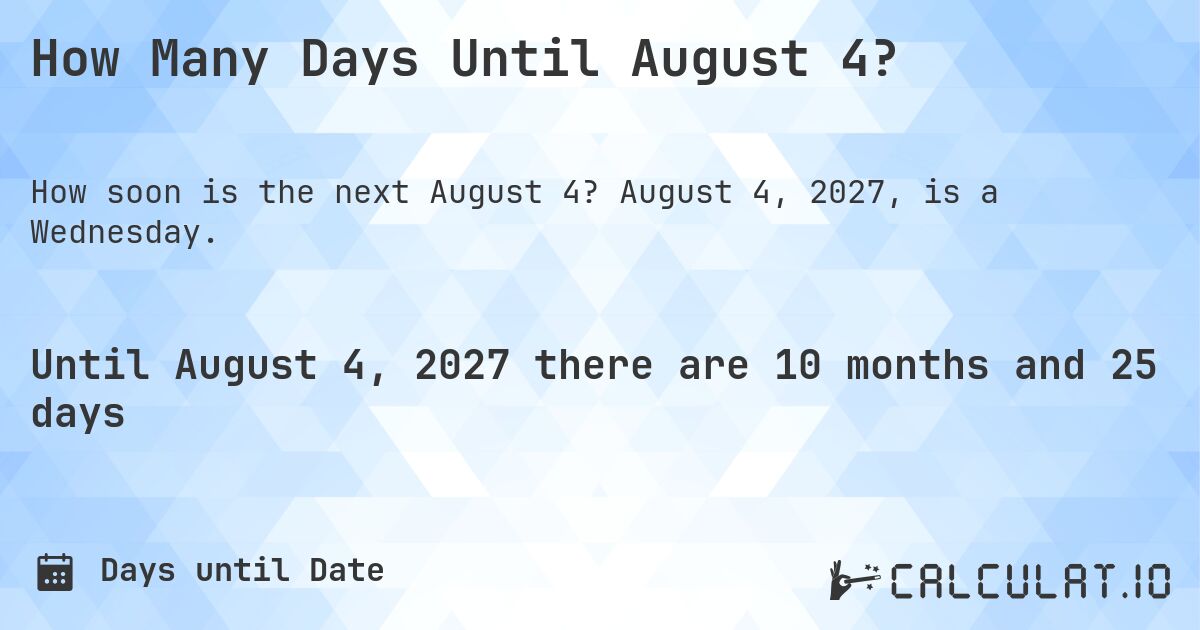 How Many Days Until August 4?. August 4, 2027, is a Wednesday.