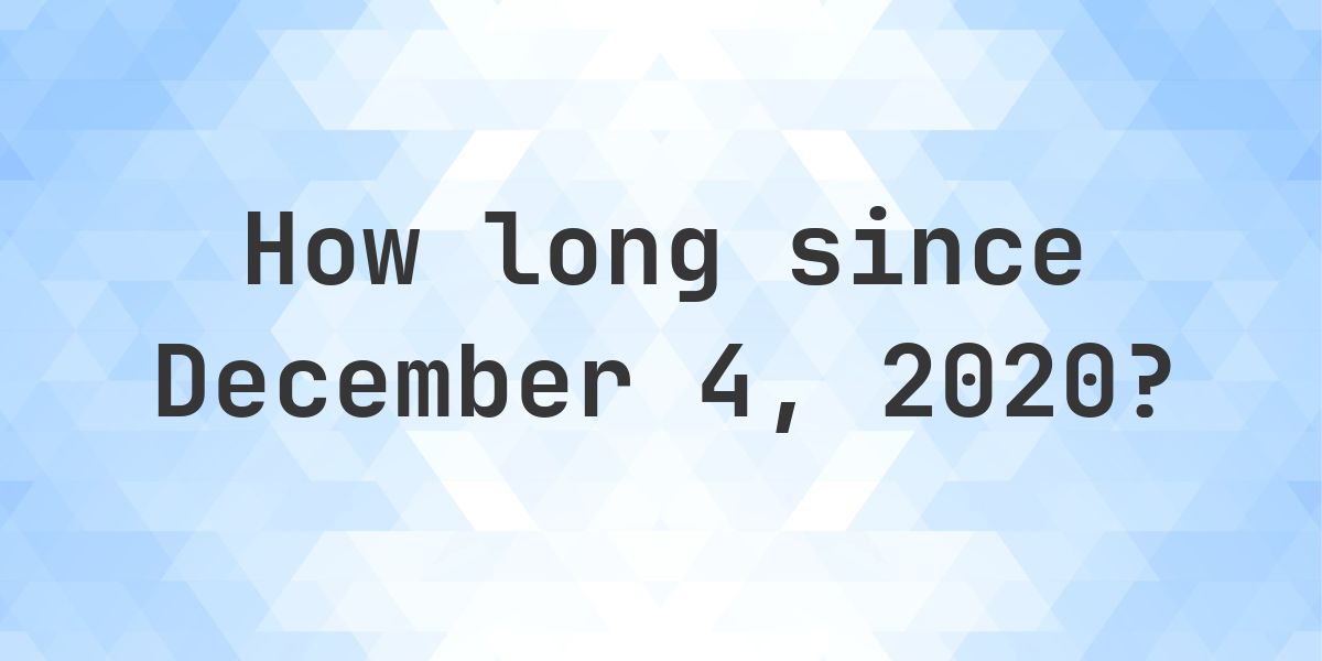 How Many Days Ago Was December 4, 2020? - Calculatio