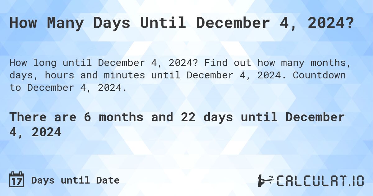 How Many Days Until December 4, 2024?. Find out how many months, days, hours and minutes until December 4, 2024. Countdown to December 4, 2024.