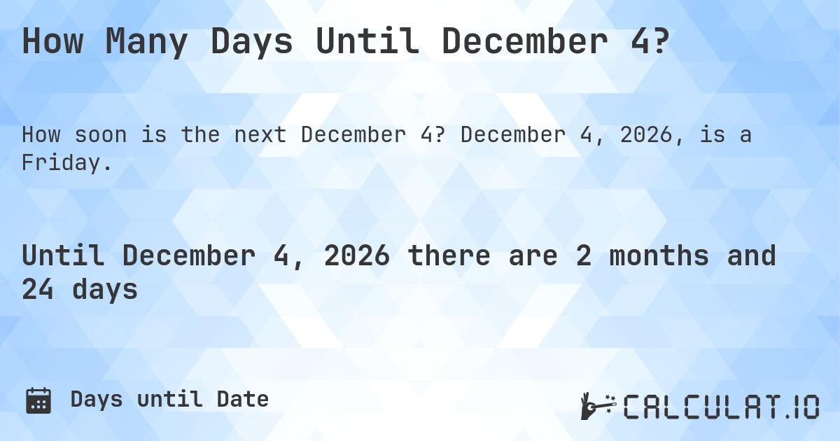 How Many Days Until December 4?. December 4, 2026, is a Friday.