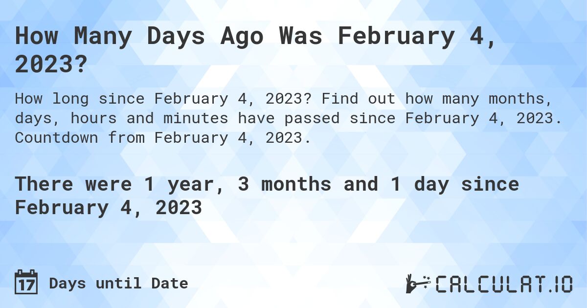 How Many Days Ago Was February 04, 2023?. Find out how many months, days, hours and minutes have passed since February 04, 2023. Countdown from February 04, 2023.