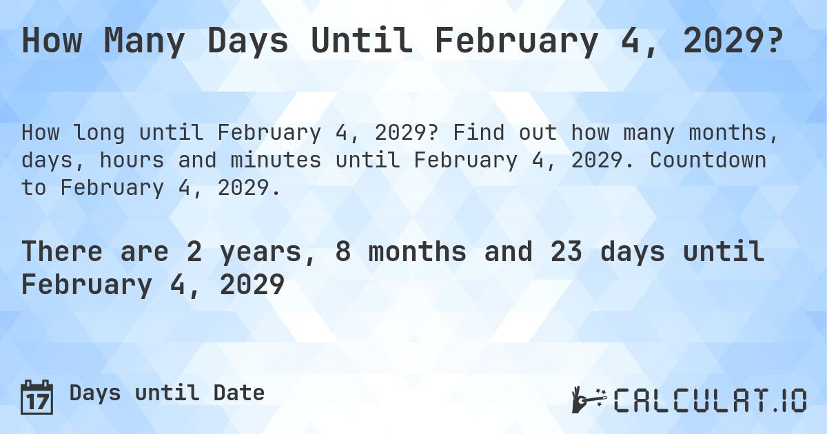 How Many Days Until February 4, 2029?. Find out how many months, days, hours and minutes until February 4, 2029. Countdown to February 4, 2029.