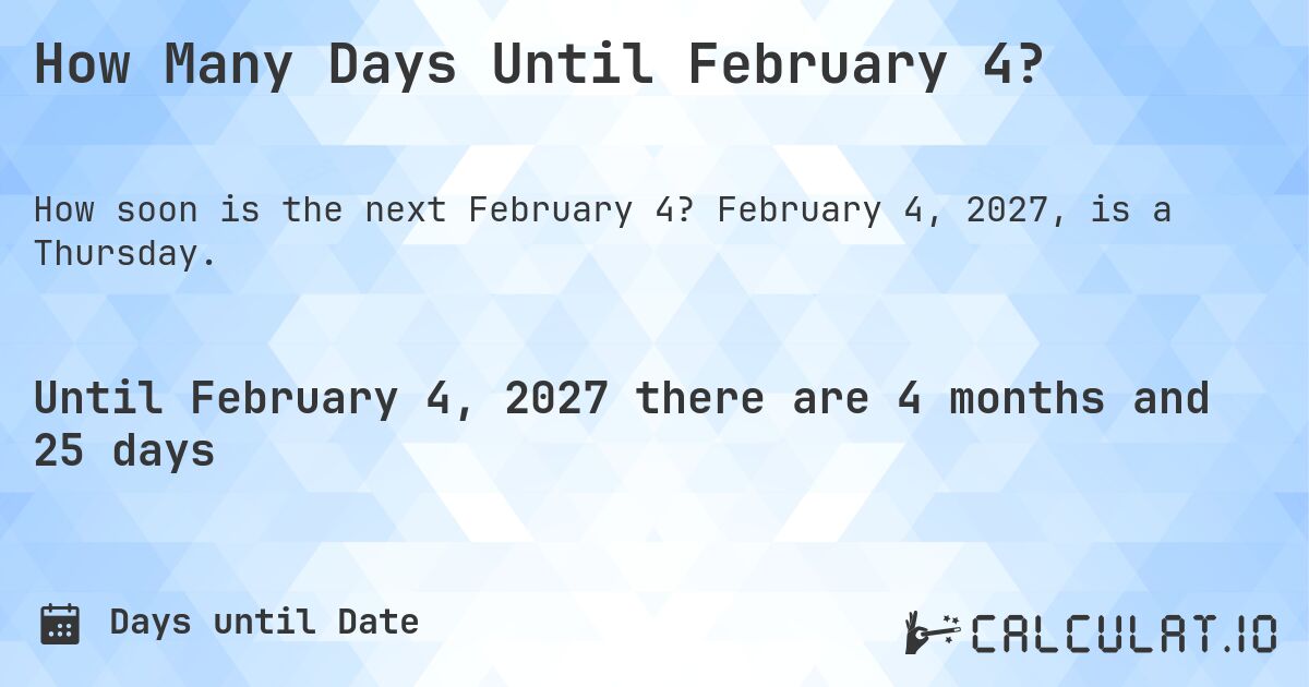How Many Days Until February 4?. February 4, 2027, is a Thursday.