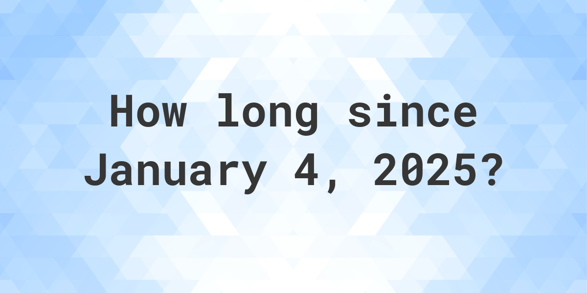 How Many Days Until January 4, 2025? Calculatio