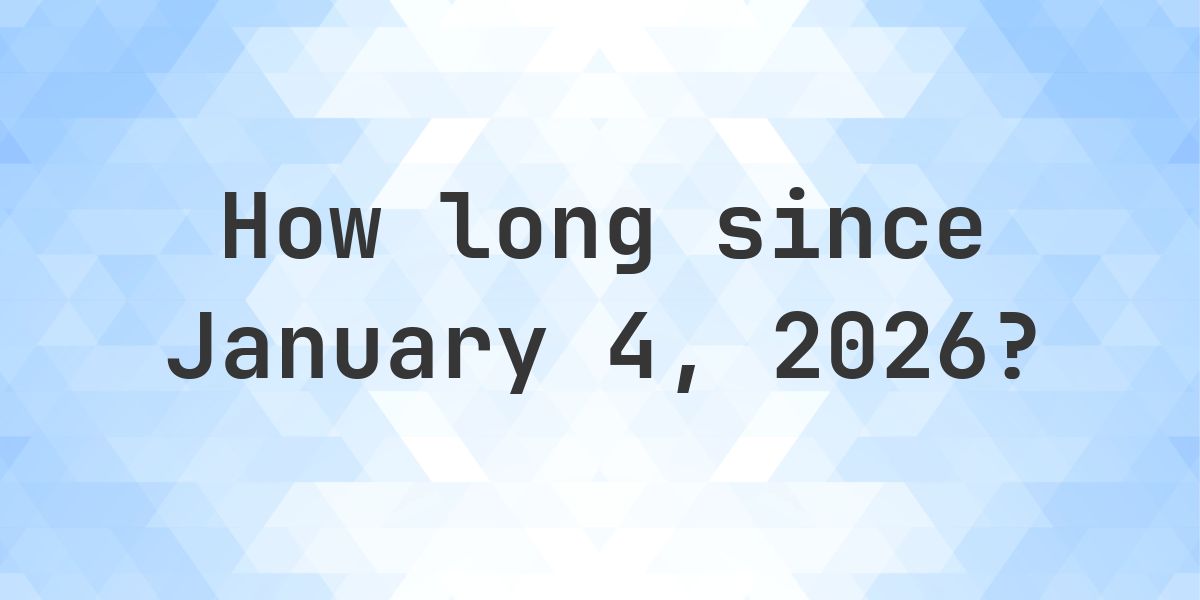 How Many Days Ago Was January 4, 2026? - Calculatio