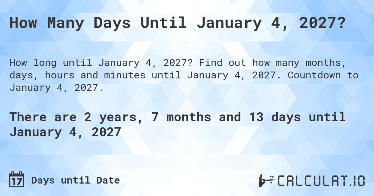 How Many Days Until January 4, 2027?. Find out how many months, days, hours and minutes until January 4, 2027. Countdown to January 4, 2027.
