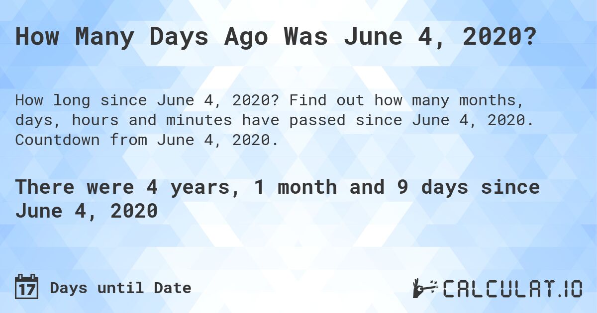 How Many Days Ago Was June 4, 2020?. Find out how many months, days, hours and minutes have passed since June 4, 2020. Countdown from June 4, 2020.