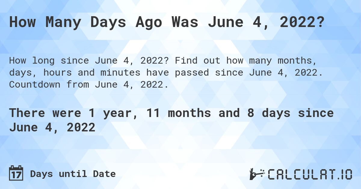 How Many Days Ago Was June 4, 2022?. Find out how many months, days, hours and minutes have passed since June 4, 2022. Countdown from June 4, 2022.