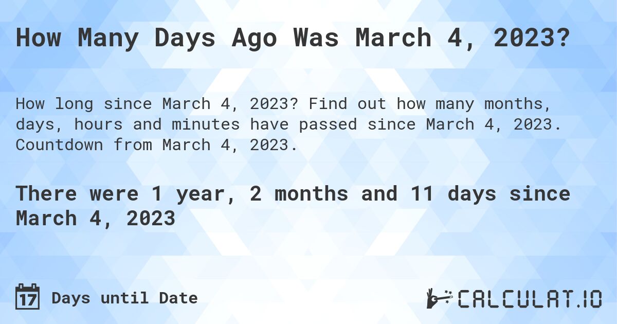 How Many Days Ago Was March 4, 2023?. Find out how many months, days, hours and minutes have passed since March 4, 2023. Countdown from March 4, 2023.
