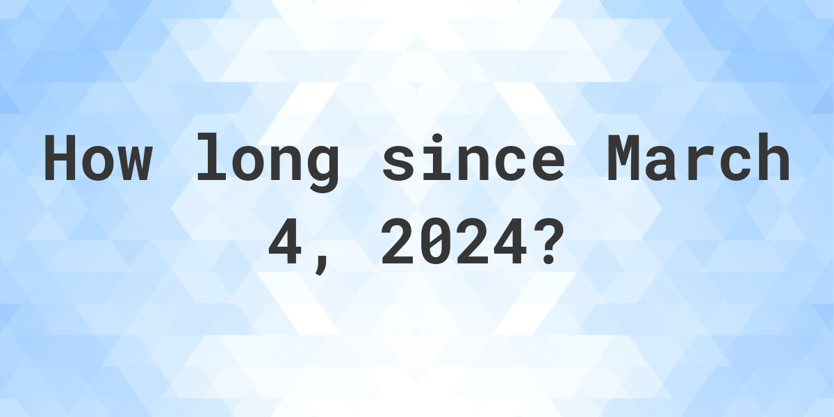 How Many Days Ago Was March 4, 2024? Calculatio