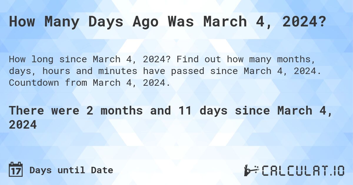 How Many Days Ago Was March 4, 2024?. Find out how many months, days, hours and minutes have passed since March 4, 2024. Countdown from March 4, 2024.