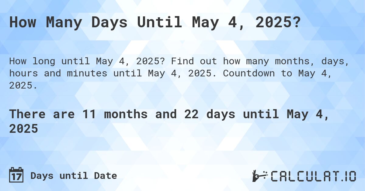 How Many Days Until May 4, 2025?. Find out how many months, days, hours and minutes until May 4, 2025. Countdown to May 4, 2025.