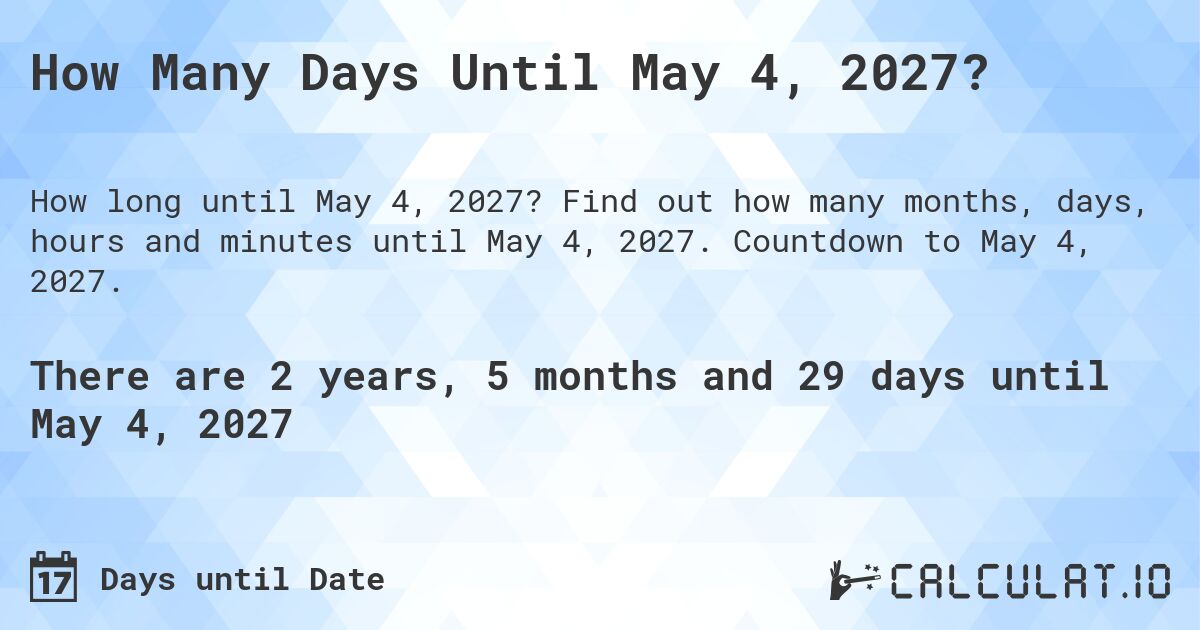 How Many Days Until May 4, 2027?. Find out how many months, days, hours and minutes until May 4, 2027. Countdown to May 4, 2027.