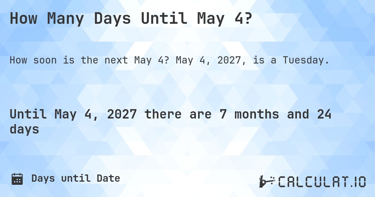 How Many Days Until May 4?. May 4, 2027, is a Tuesday.