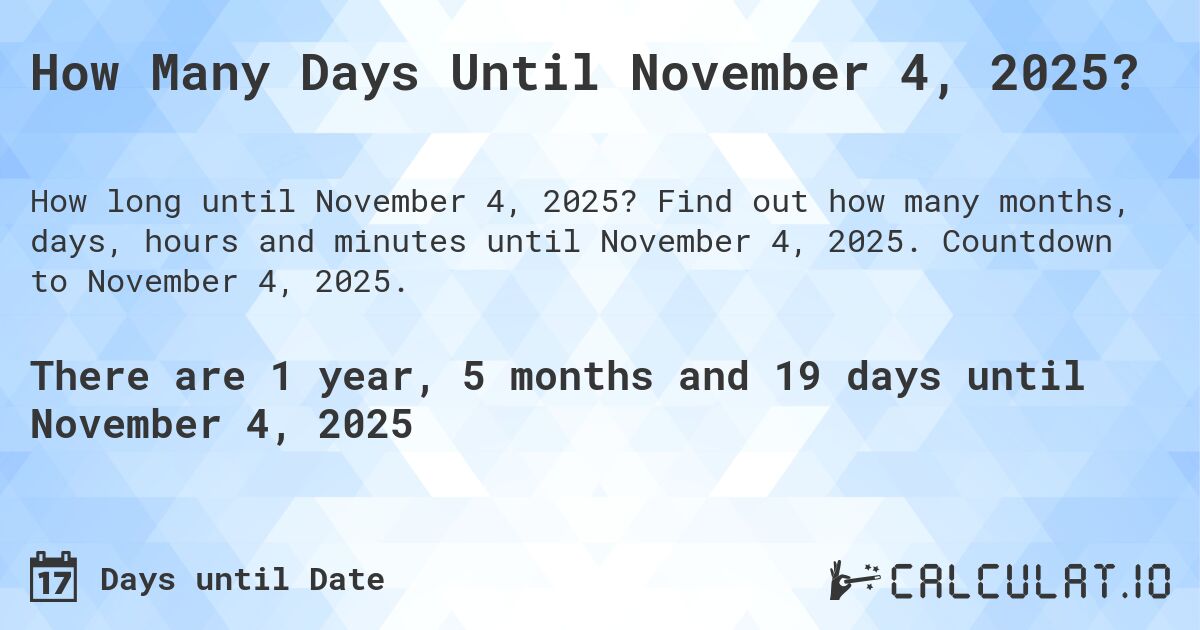 How Many Days Until November 4, 2025?. Find out how many months, days, hours and minutes until November 4, 2025. Countdown to November 4, 2025.