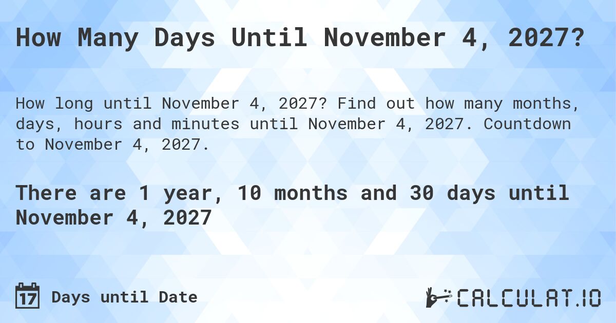 How Many Days Until November 4, 2027?. Find out how many months, days, hours and minutes until November 4, 2027. Countdown to November 4, 2027.
