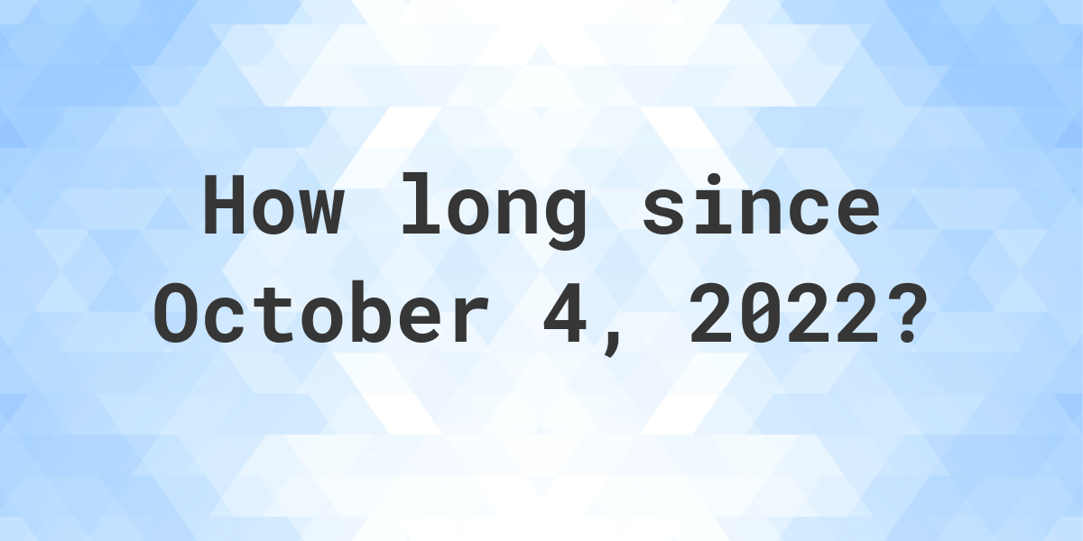 How Many Days Ago Was October 4, 2022? Calculatio