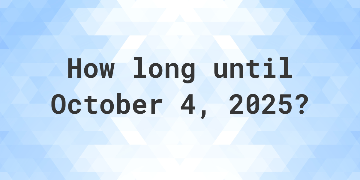 How Many Days Until October 4, 2025? Calculatio