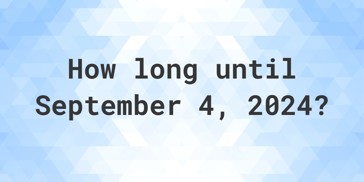 How Many Days Until September 4, 2024? Calculatio