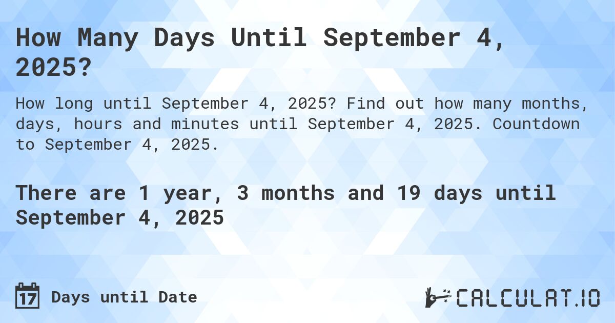 How Many Days Until September 4, 2025?. Find out how many months, days, hours and minutes until September 4, 2025. Countdown to September 4, 2025.
