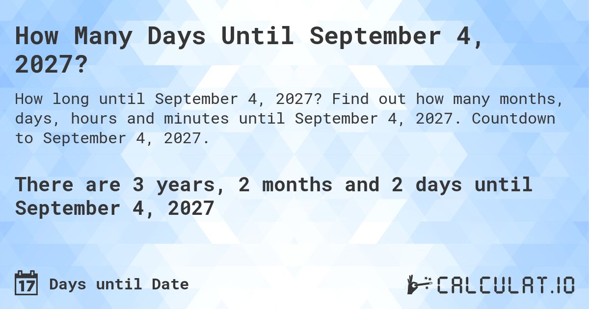 How Many Days Until September 4, 2027?. Find out how many months, days, hours and minutes until September 4, 2027. Countdown to September 4, 2027.