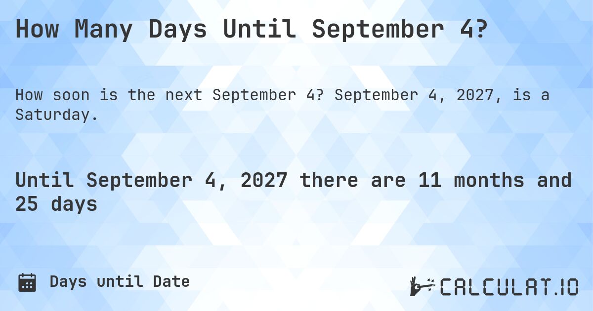 How Many Days Until September 4?. September 4, 2027, is a Saturday.