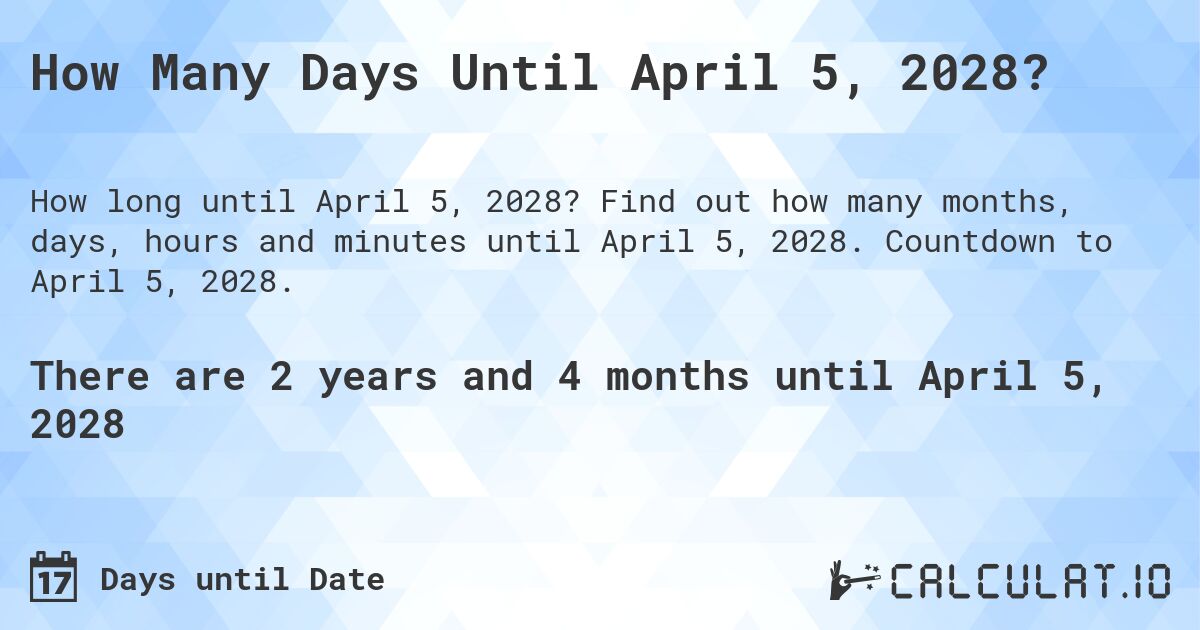 How Many Days Until April 5, 2028?. Find out how many months, days, hours and minutes until April 5, 2028. Countdown to April 5, 2028.