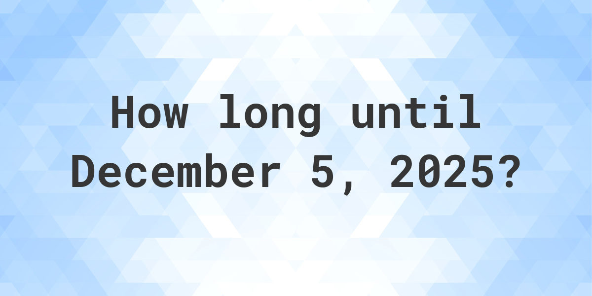  How Many Days Until December 5 2025 Calculatio