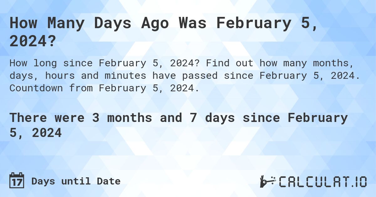 How Many Days Ago Was February 5, 2024?. Find out how many months, days, hours and minutes have passed since February 5, 2024. Countdown from February 5, 2024.