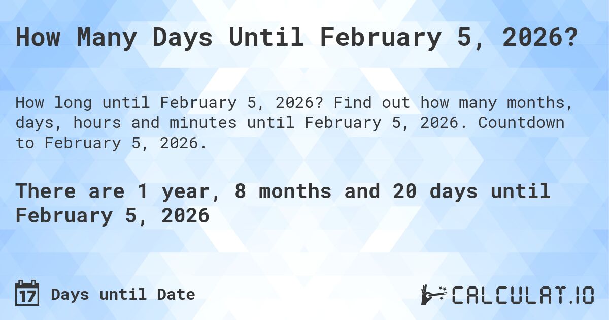 How Many Days Until February 5, 2026?. Find out how many months, days, hours and minutes until February 5, 2026. Countdown to February 5, 2026.