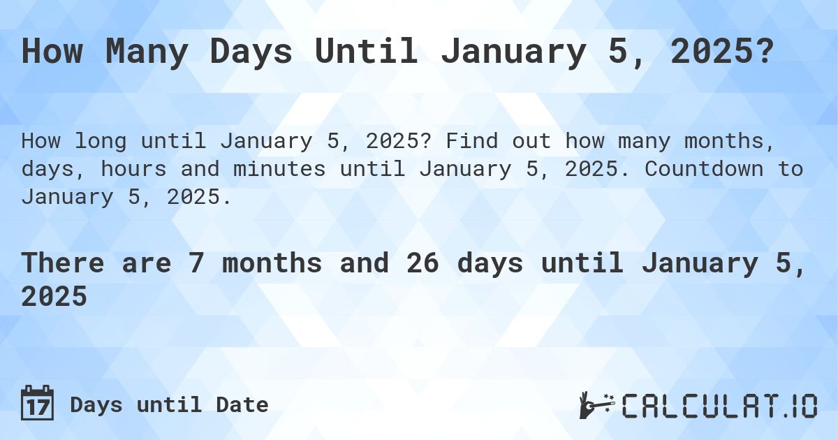 How Many Days Until January 5, 2025?. Find out how many months, days, hours and minutes until January 5, 2025. Countdown to January 5, 2025.