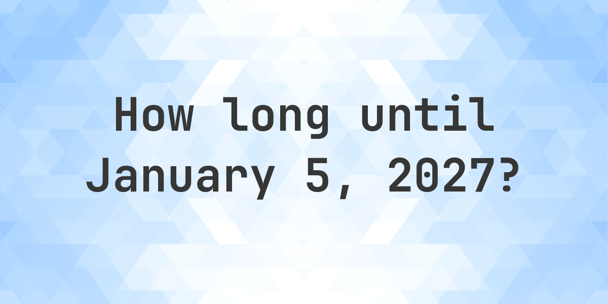 How Many Days Until January 5, 2027? - Calculatio
