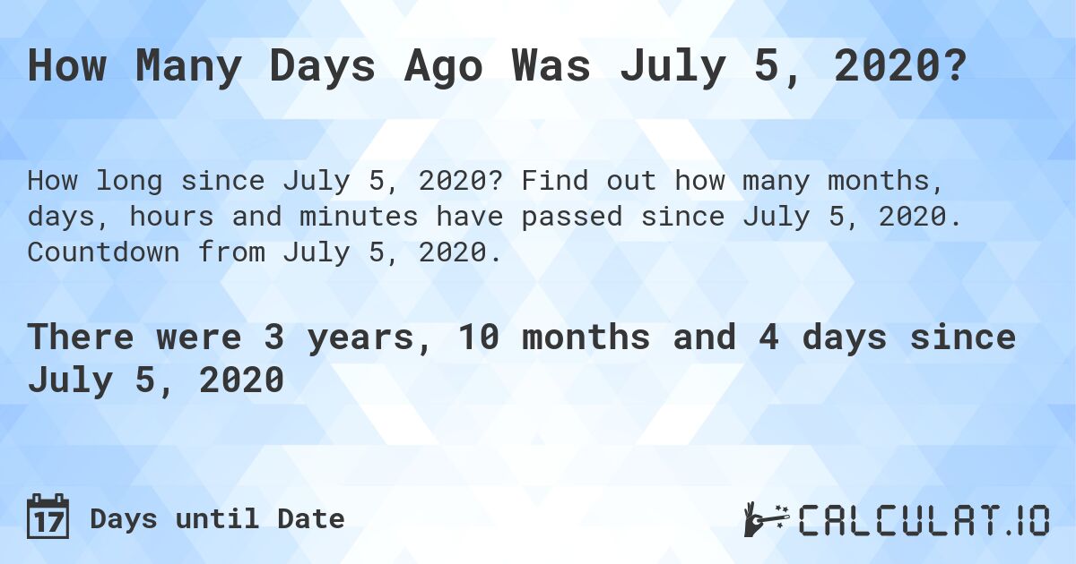 How Many Days Ago Was July 5, 2020?. Find out how many months, days, hours and minutes have passed since July 5, 2020. Countdown from July 5, 2020.