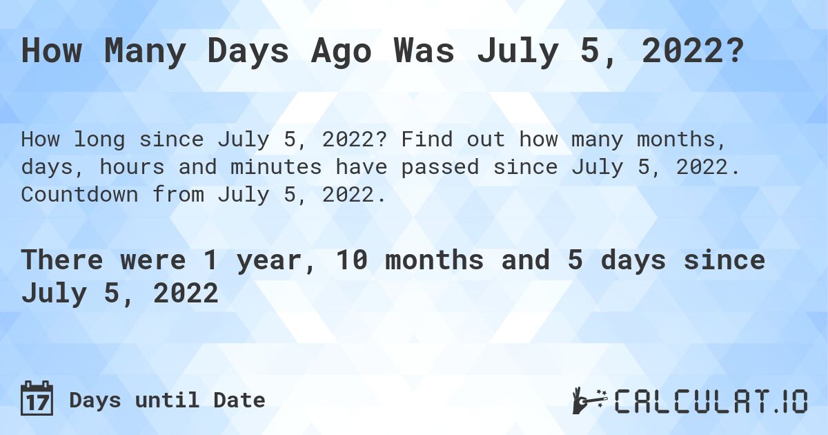 How Many Days Ago Was July 5, 2022?. Find out how many months, days, hours and minutes have passed since July 5, 2022. Countdown from July 5, 2022.