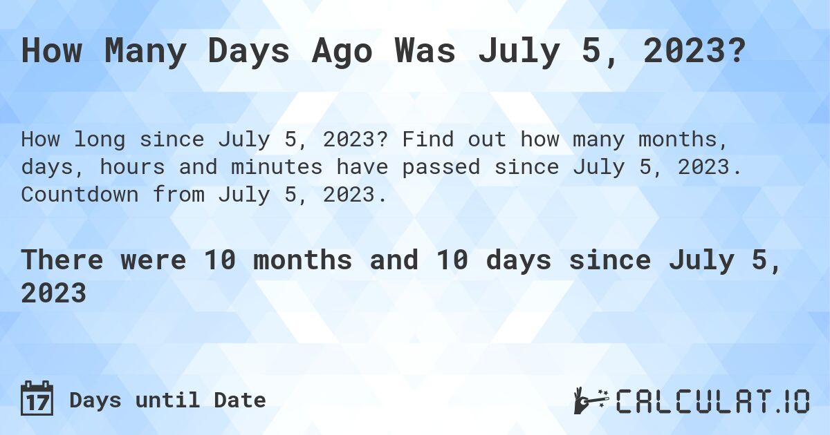 How Many Days Ago Was July 5, 2023?. Find out how many months, days, hours and minutes have passed since July 5, 2023. Countdown from July 5, 2023.