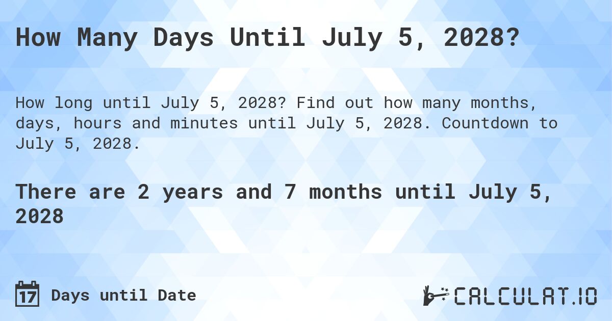 How Many Days Until July 5, 2028?. Find out how many months, days, hours and minutes until July 5, 2028. Countdown to July 5, 2028.