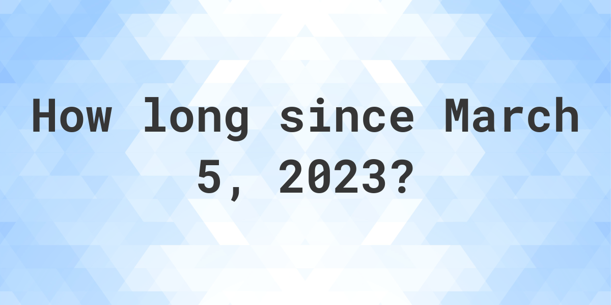 How Many Days Ago Was March 5, 2023? Calculatio