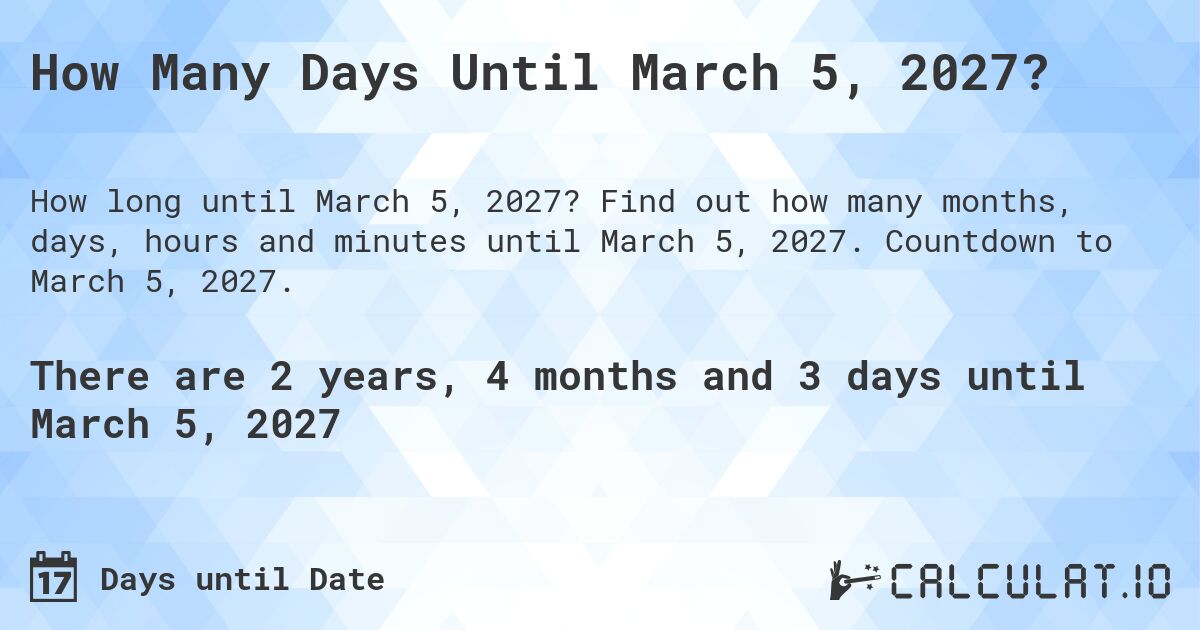 How Many Days Until March 5, 2027?. Find out how many months, days, hours and minutes until March 5, 2027. Countdown to March 5, 2027.