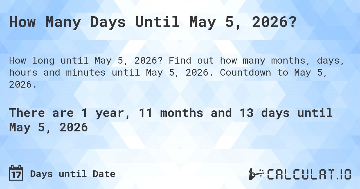 How Many Days Until May 5, 2026?. Find out how many months, days, hours and minutes until May 5, 2026. Countdown to May 5, 2026.