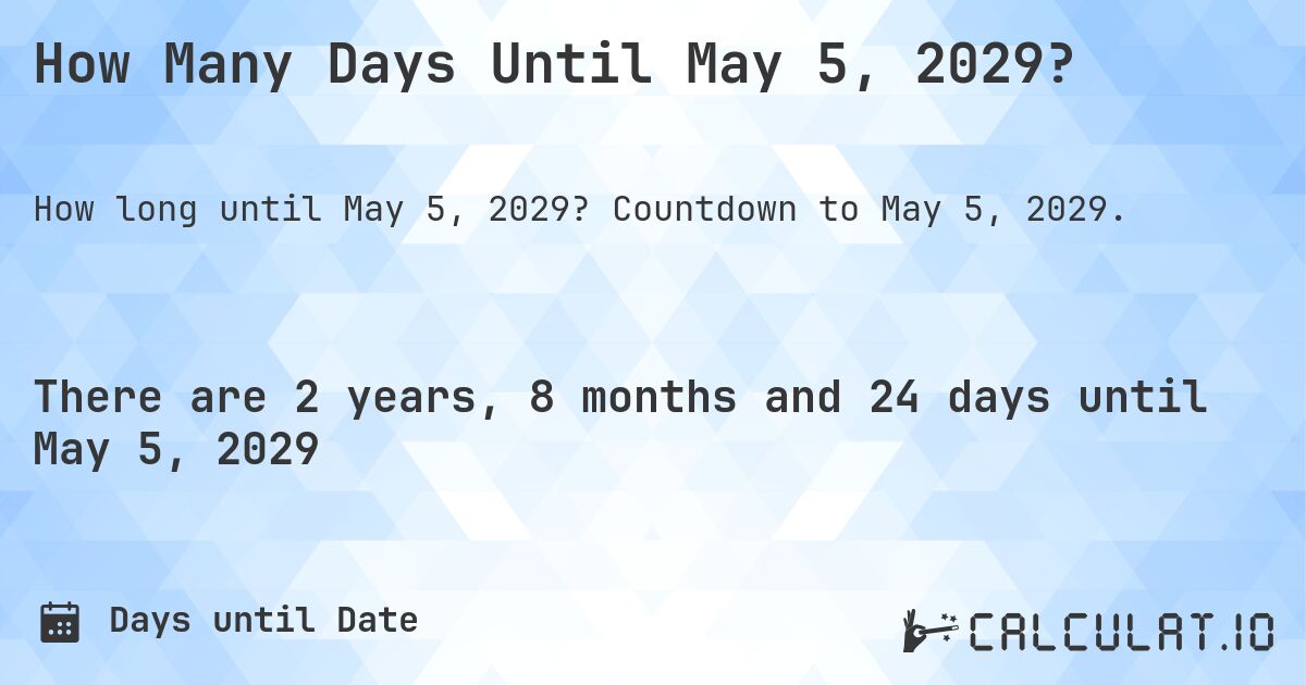 How Many Days Until May 5, 2029?. Countdown to May 5, 2029.
