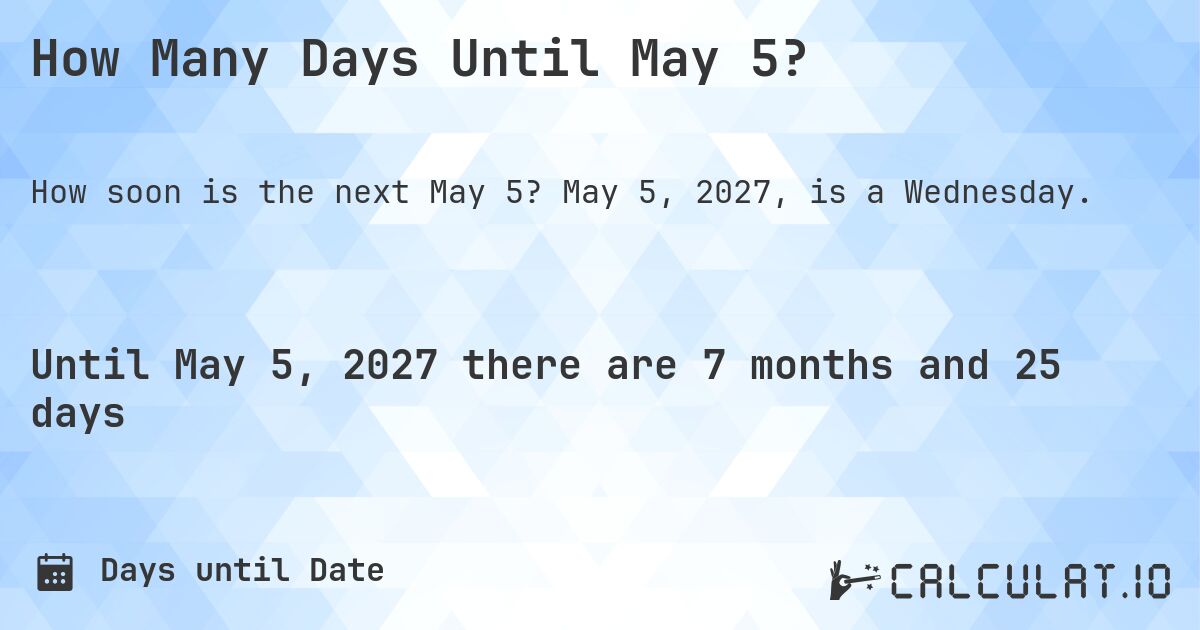 How Many Days Until May 5?. May 5, 2027, is a Wednesday.