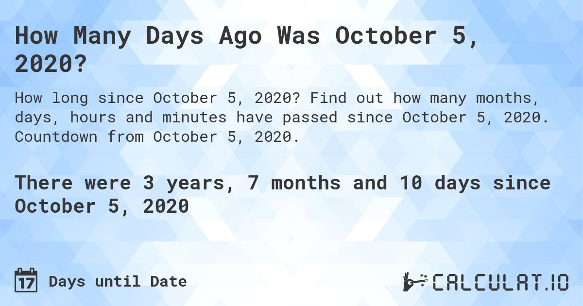 How Many Days Ago Was October 5, 2020?. Find out how many months, days, hours and minutes have passed since October 5, 2020. Countdown from October 5, 2020.
