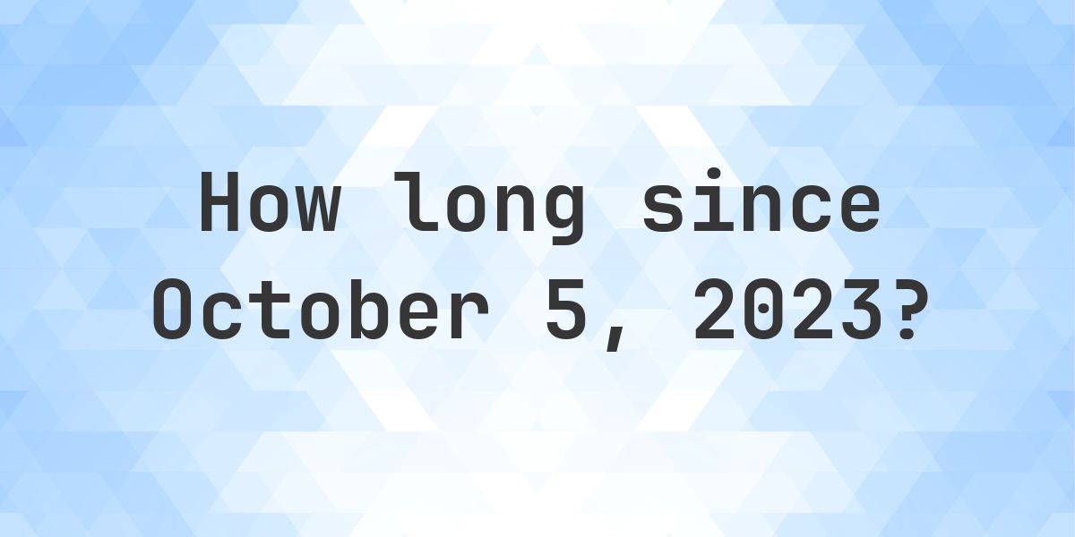 How Many Days Ago Was October 5, 2023? - Calculatio